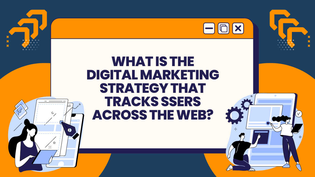 What Is The Digital Marketing Strategy That Tracks Ssers Across The Web?
