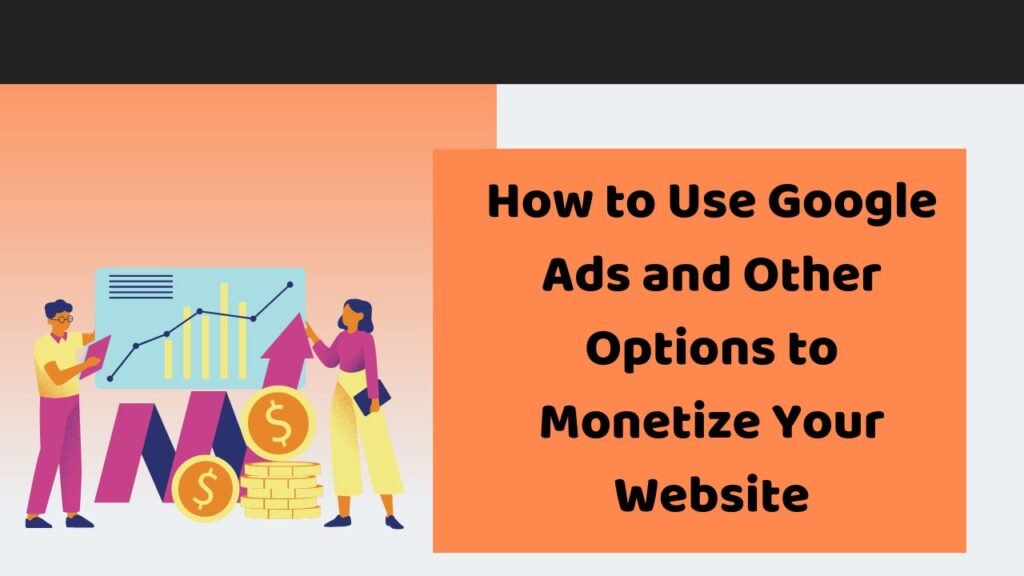 How to Use Google Ads and Other Options to Monetize Your Website